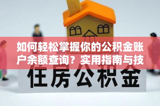 中江如何轻松掌握你的公积金账户余额查询？实用指南与技巧