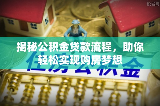 中江揭秘公积金贷款流程，助你轻松实现购房梦想