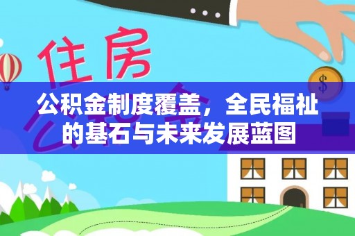 中江公积金制度覆盖，全民福祉的基石与未来发展蓝图