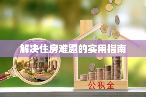 中江解决住房难题的实用指南
