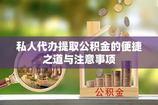 中江私人代办提取公积金的便捷之道与注意事项